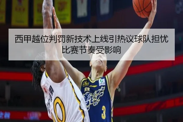 西甲越位判罚新技术上线引热议球队担忧比赛节奏受影响