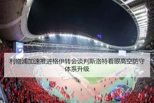 利物浦加速推进格伊转会谈判斯洛特着眼高空防守体系升级